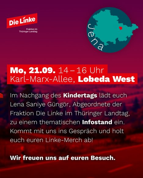 Im Vordergrund steht ein rotes Textfeld mit weißer und gelber Schrift. Oben links befindet sich das Logo der Partei Die Linke mit dem Zusatz 'Fraktion im Thüringer Landtag'. Rechts daneben ist eine türkisfarbene Karte von Thüringen mit einem markierten Punkt und dem Schriftzug 'Jena'. Darunter werden Datum, Uhrzeit und Ort einer Veranstaltung genannt: 'Mo, 21.09. 14 – 16 Uhr Karl-Marx-Allee, Lobeda West'. Im weiteren Text wird auf einen Kindertag und einen thematischen Infostand hingewiesen. Am unteren Rand steht in weißer Schrift: 'Wir freuen uns auf euren Besuch.' Im Hintergrund ist eine unscharfe Aufnahme einer Straße mit Bäumen und Fahrzeugen zu erkennen.