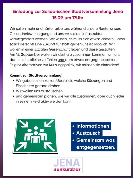 Im oberen Bereich steht ein Einladungstext in einem weißen Kasten mit violettem Rahmen. Die Überschrift ist in kräftigem Magenta gehalten: 'Einladung zur Solidarischen Stadtversammlung Jena 15.09. um 17Uhr'. Darunter folgt ein längerer Fließtext in dunkler Schrift, der zur Teilnahme an einer Stadtversammlung aufruft und soziale Missstände thematisiert. Im mittleren Bereich befindet sich ein grün-weißes Piktogramm: Vier stilisierte Personen stehen in der Mitte, umgeben von vier Pfeilen, die auf sie zeigen. Rechts daneben stehen drei Stichpunkte in weißen Kästen mit blauen Hintergrund: 'Informationen', 'Austausch', 'Gemeinsam uns entgegenstellen.' Am unteren Rand ist ein violett-blauer Schriftzug: 'JENA #unkürzbar'.